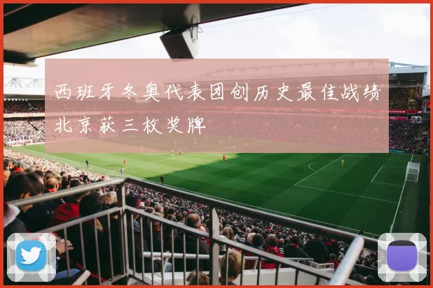 西班牙冬奥代表团创历史最佳战绩北京获三枚奖牌