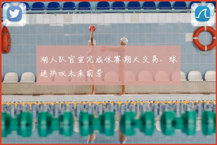 湖人队官宣完成休赛期大交易，球迷热议未来前景