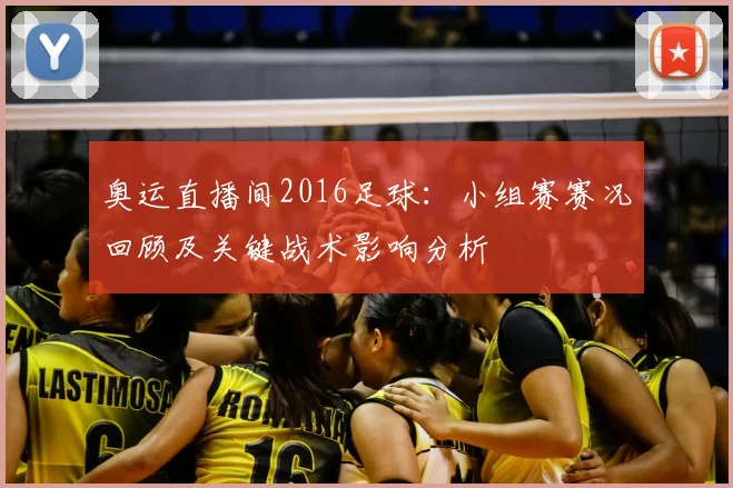 奥运直播间2016足球：小组赛赛况回顾及关键战术影响分析