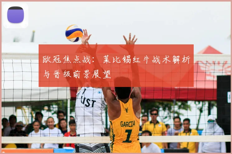 欧冠焦点战：莱比锡红牛战术解析与晋级前景展望